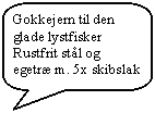 Taleboble: rektangel med afrundede hjrner: Gokkejern til denglade lystfiskerRustfrit stl og egetr m. 5x skibslak